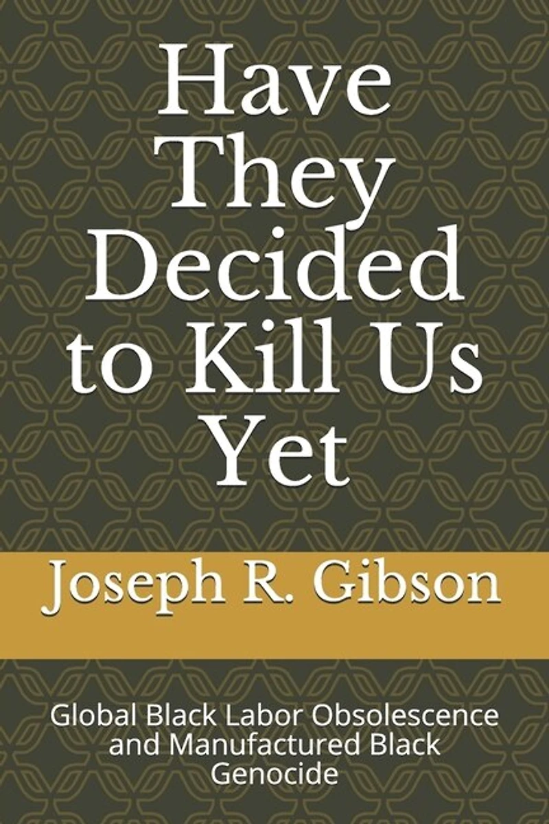 Have They Decided to Kill Us Yet: Global Black Labor Obsolescence and Manufactured Black Genocide
