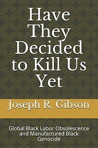 Have They Decided to Kill Us Yet: Global Black Labor Obsolescence and Manufactured Black Genocide