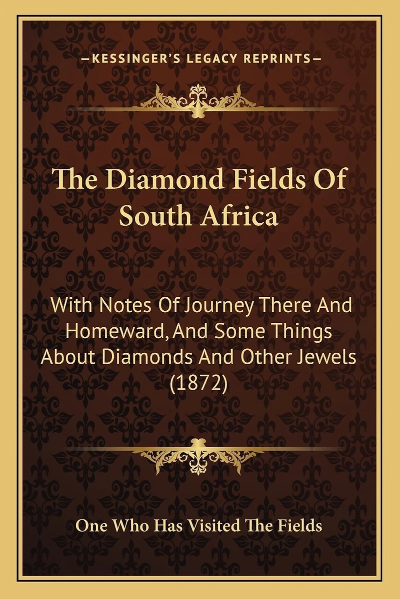 The Diamond Fields Of South Africa: With Notes Of Journey There And Homeward, And Some Things About Diamonds And Other Jewels (1872)