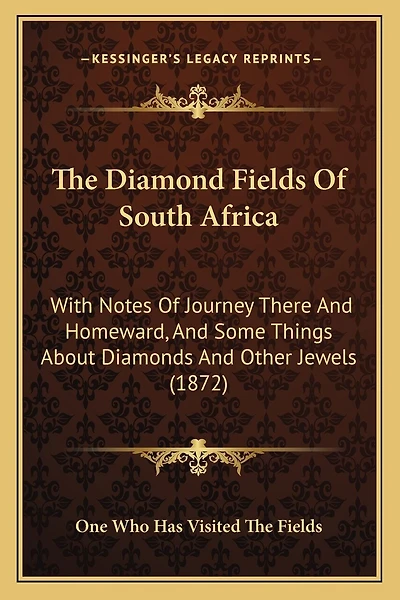 The Diamond Fields Of South Africa: With Notes Of Journey There And Homeward, And Some Things About Diamonds And Other Jewels (1872)