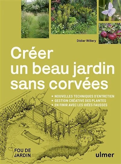 Créer un beau jardin sans corvées: nouvelles techniques d'entretien, gestion créative des plantes, en finir avec les idées fausses