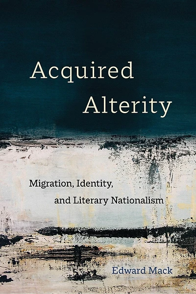 Acquired Alterity: Migration, Identity, And Literary Nationalism