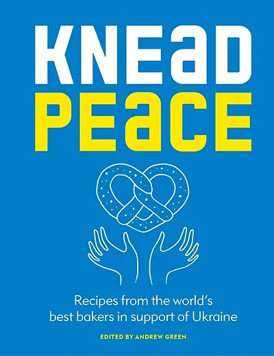 Knead Peace: Bake for Ukraine: Recipes from the world’s best bakers support of Ukraine
