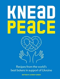 Knead Peace: Bake for Ukraine: Recipes from the world’s best bakers support of Ukraine