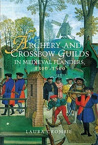 Archery and Crossbow Guilds Medieval Flanders, 1300-1500