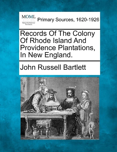 Records Of The Colony Rhode Island And Providence Plantations, New England.