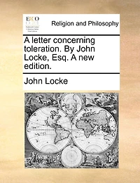 A Letter Concerning Toleration. By John Locke, Esq. new Edition