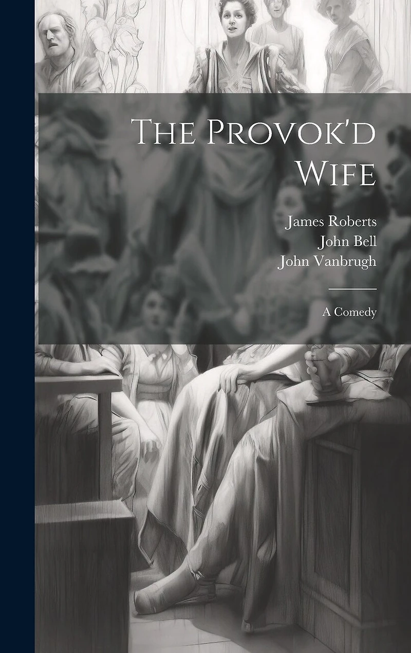 The Provok'd Wife: A Comedy