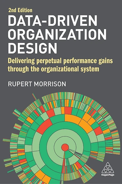 Data-Driven Organization Design: Delivering Perpetual Performance Gains Through the Organizational System