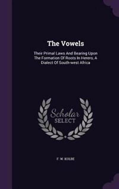 The Vowels: Their Primal Laws And Bearing Upon Formation Of Roots Herero, A Dialect South-west Africa