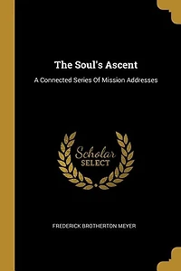 The Soul's Ascent: A Connected Series Of Mission Addresses