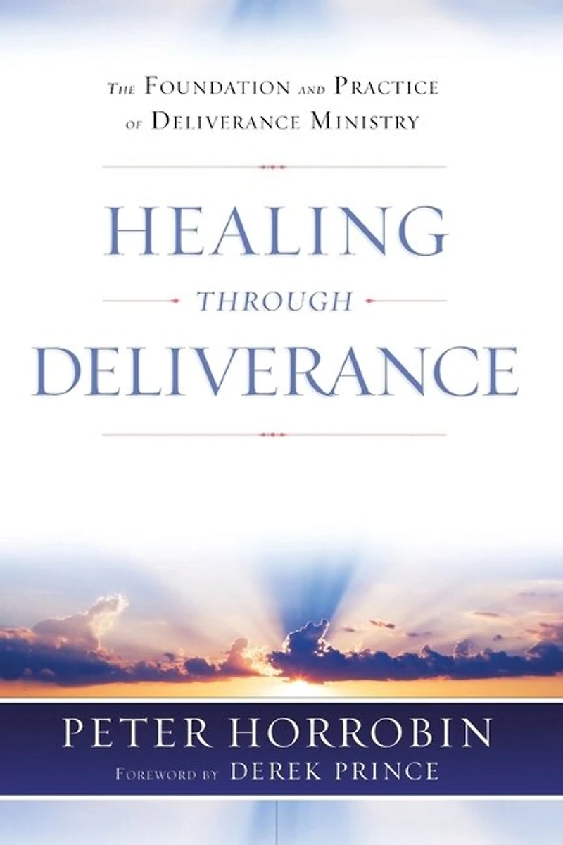 Healing Through Deliverance: The Foundation And Practice Of Deliverance Ministry