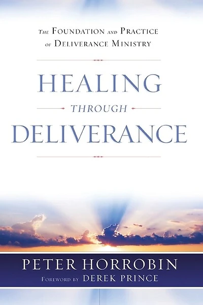 Healing Through Deliverance: The Foundation And Practice Of Deliverance Ministry