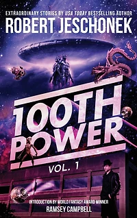 100th Power Vol. 1: 100 Extraordinary Stories by Robert Jeschonek
