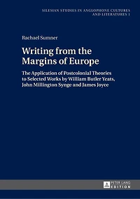 Writing from The Margins of Europe: Application Postcolonial Theories to Selected Works by William Butler Yeats, John Millington Synge and James Joyce