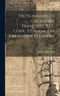 Dictionnaire de l'Académie française. Rev., corr., et augm. par l'Académie ellemême; Tome 1