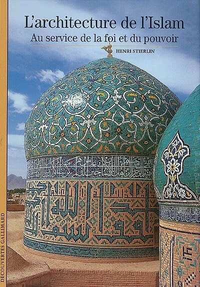 L'architecture de l'islam : au service de la foi et du pouvoir: au service de la foi et du pouvoir