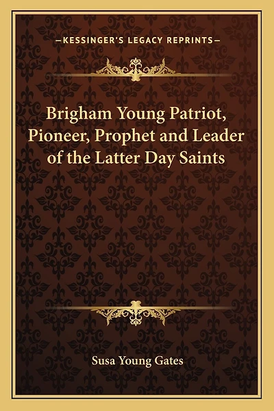 Brigham Young Patriot, Pioneer, Prophet and Leader of the Latter Day Saints
