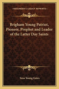 Brigham Young Patriot, Pioneer, Prophet and Leader of the Latter Day Saints