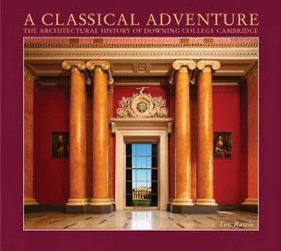 A Classical Adventure: The Architectural History of Downing College, Cambridge