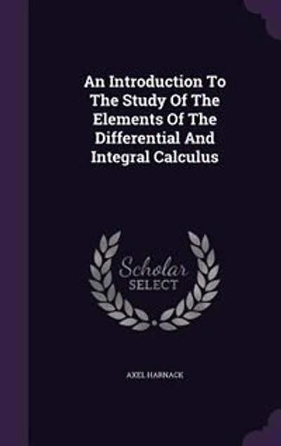 An Introduction to the Study of Elements Differential and Integral Calculus (Classic Reprint)