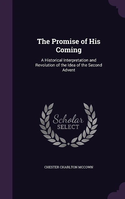 the Promise of His Coming: A Historical Interpretation and Revolution Idea Second Advent (Classic Reprint)