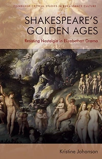 Shakespeare’s Golden Ages: Resisting Nostalgia Elizabethan Drama