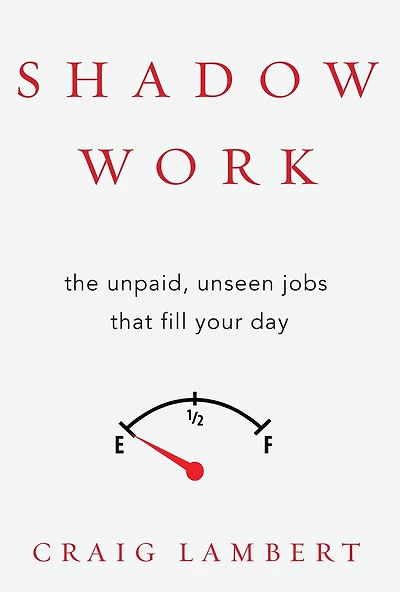 Shadow Work: The Unpaid, Unseen Jobs That Fill Your Day