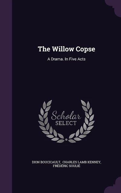 The Willow Copse: A Drama. Five Acts