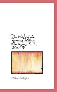 The Works of the Reverend William Huntington, S. S., Volume IV