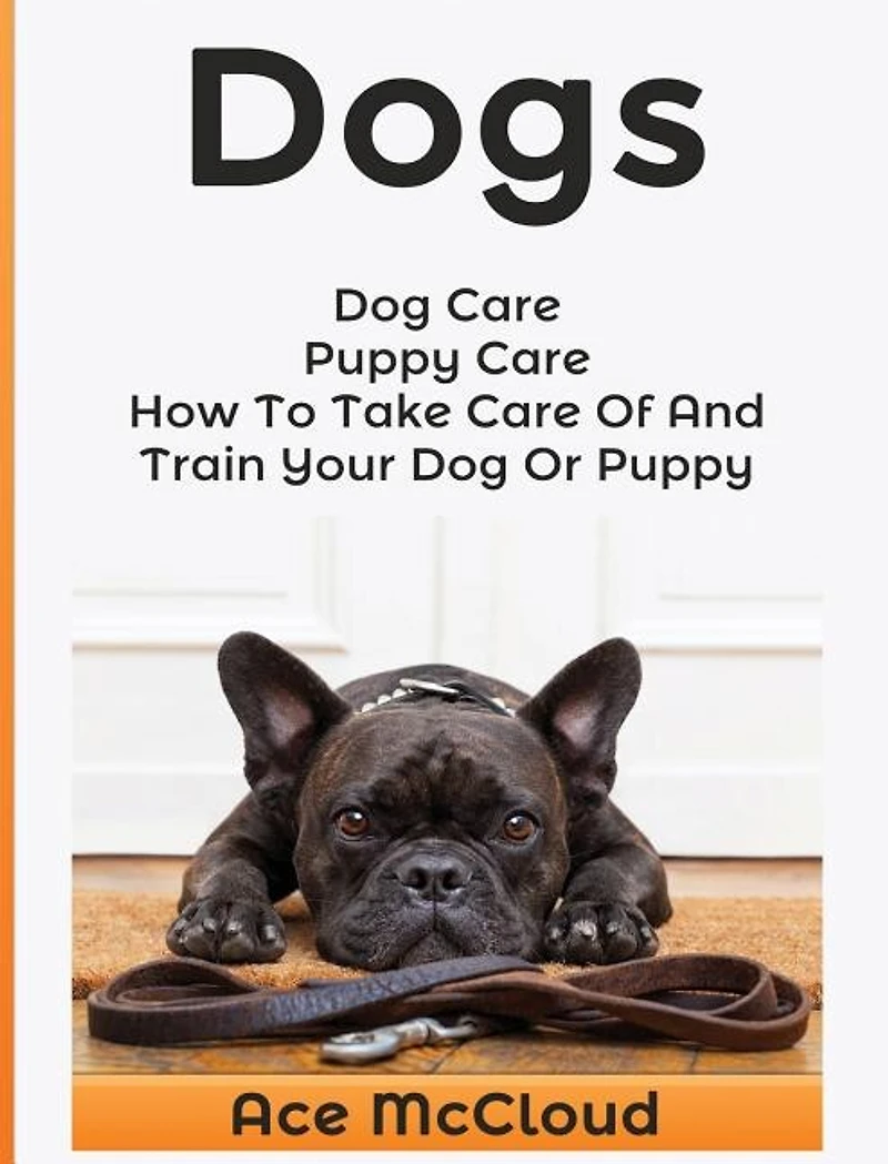 Dogs: Dog Care: Puppy How To Take Care Of And Train Your Or