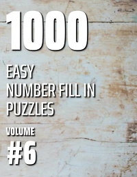1000 Easy Number Fill In Puzzles Volume #6