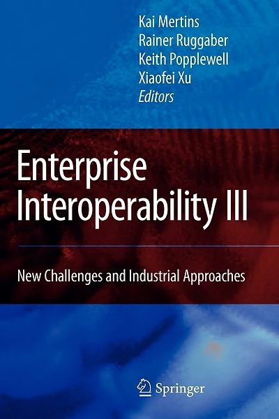 Enterprise Interoperability III: New Challenges and Industrial Approaches