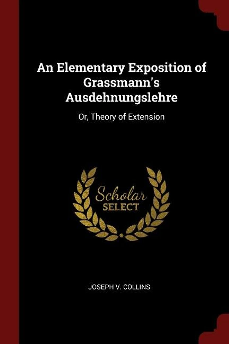 An Elementary Exposition of Grassmann's Ausdehnungslehre, or Theory Extension (Classic Reprint)