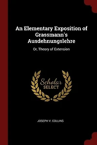 An Elementary Exposition of Grassmann's Ausdehnungslehre, or Theory Extension (Classic Reprint)