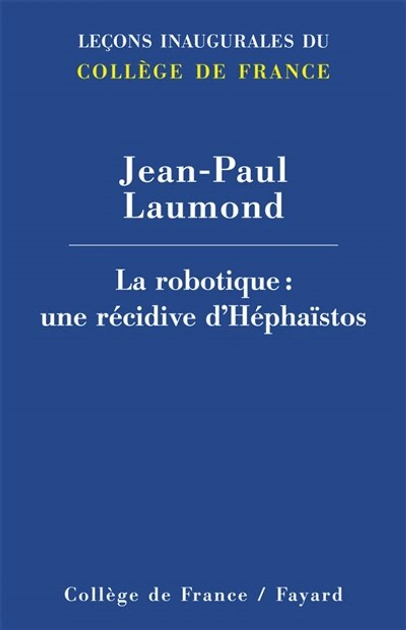 La robotique : une récidive d’Héphaïstos: Leçon inaugurale prononcée le jeudi 19 janvier 2012