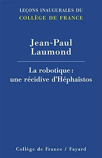 La robotique : une récidive d’Héphaïstos: Leçon inaugurale prononcée le jeudi 19 janvier 2012