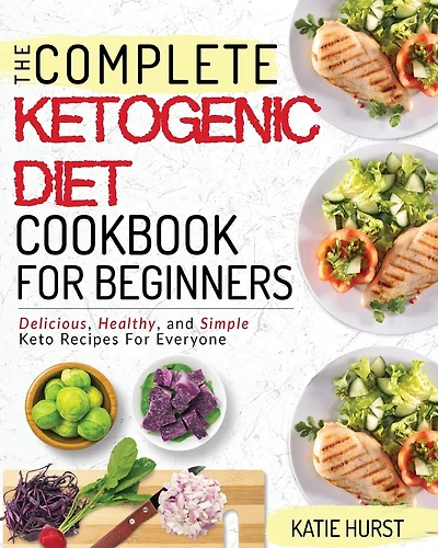 Ketogenic Diet For Beginners: The Complete Keto Diet Cookbook For Beginners - Delicious, Healthy, and Simple Keto Recipes For Everyone