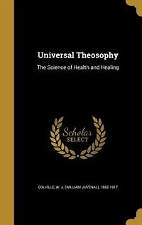 Universal Theosophy: The Science of Health and Healing