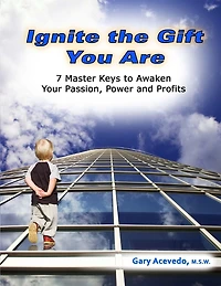 Ignite the Gift You Are: 7 Master Keys to Awaken Your Passion, Power and Profits
