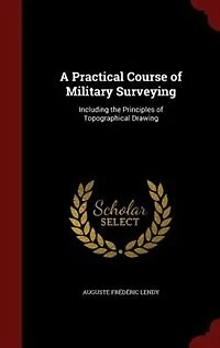 A Practical Course of Military Surveying: Including the Principles Topographical Drawing