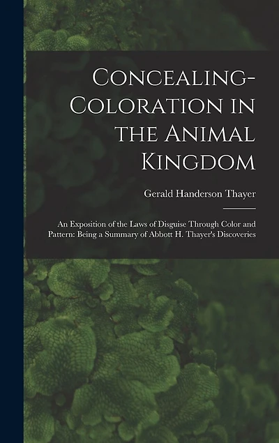 Concealing-Coloration in the Animal Kingdom: An Exposition of the Laws of Disguise Through Color and Pattern: Being a Summary of Abbott H. Thayer's Discoveries