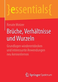 Brüche, Verhältnisse Und Wurzeln: Grundlagen Wiederentdecken Interessante Anwendungen Neu Kennenlernen