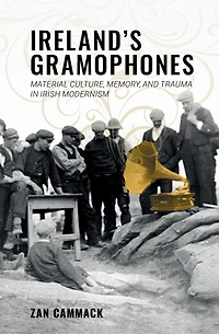 Ireland’s Gramophones: Material Culture, Memory, and Trauma Irish Modernism
