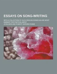 Essays on Song-Writing; With a Collection of Such English Songs as Are Most Eminent for Poetical Merit (Classic Reprint)