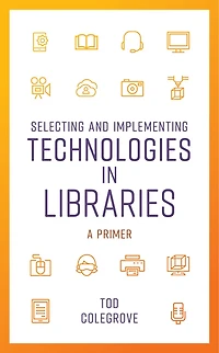 Selecting and Implementing Technologies Libraries: A Primer