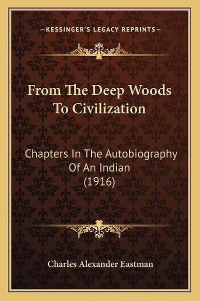 From The Deep Woods To Civilization: Chapters In The Autobiography Of An Indian (1916)