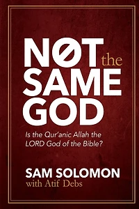 Not the Same God: Is the Qur'an Allah the LORD God of the Bible?