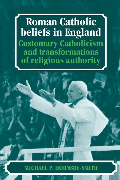 Roman Catholic Beliefs England: Customary Catholicism and Transformations of Religious Authority