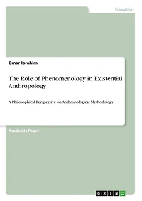 The Role of Phenomenology in Existential Anthropology: A Philosophical Perspective on Anthropological Methodology